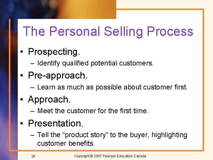 The Personal Selling Process • Prospecting. – Identify qualified potential customers. • Pre-approach. –