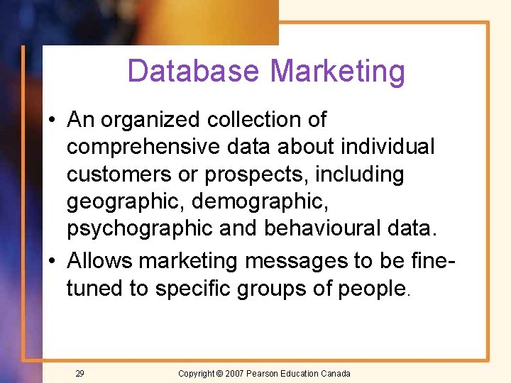 Database Marketing • An organized collection of comprehensive data about individual customers or prospects,