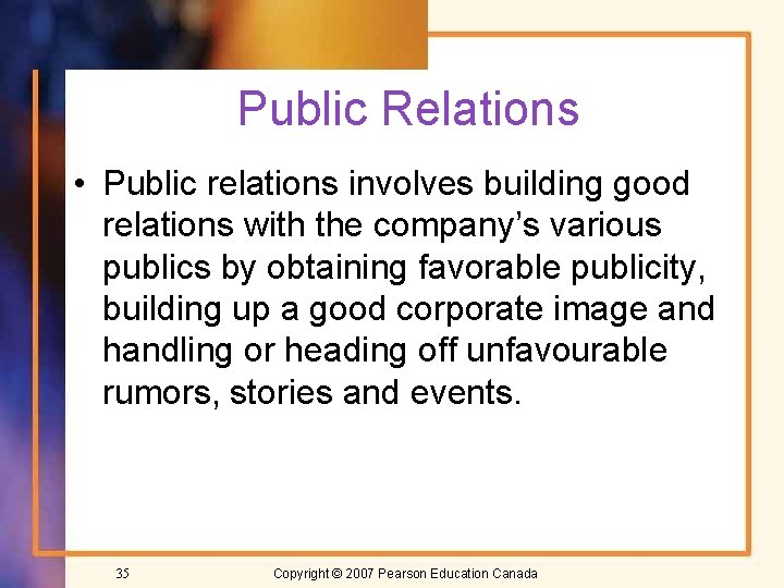 Public Relations • Public relations involves building good relations with the company’s various publics