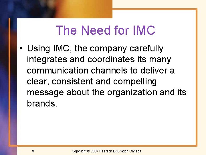 The Need for IMC • Using IMC, the company carefully integrates and coordinates its