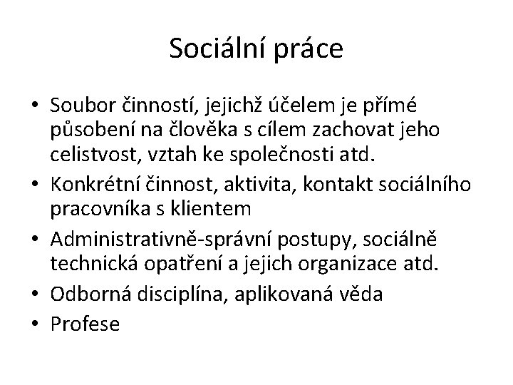 Sociální práce • Soubor činností, jejichž účelem je přímé působení na člověka s cílem