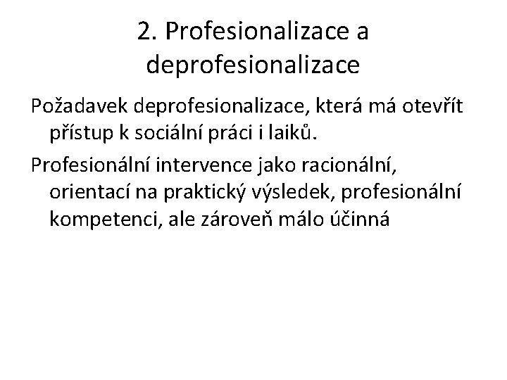 2. Profesionalizace a deprofesionalizace Požadavek deprofesionalizace, která má otevřít přístup k sociální práci i