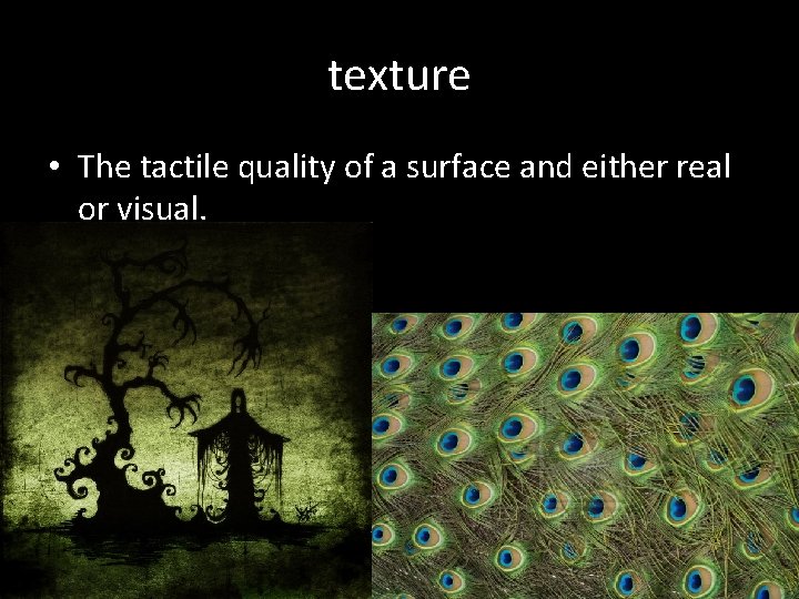 texture • The tactile quality of a surface and either real or visual. 