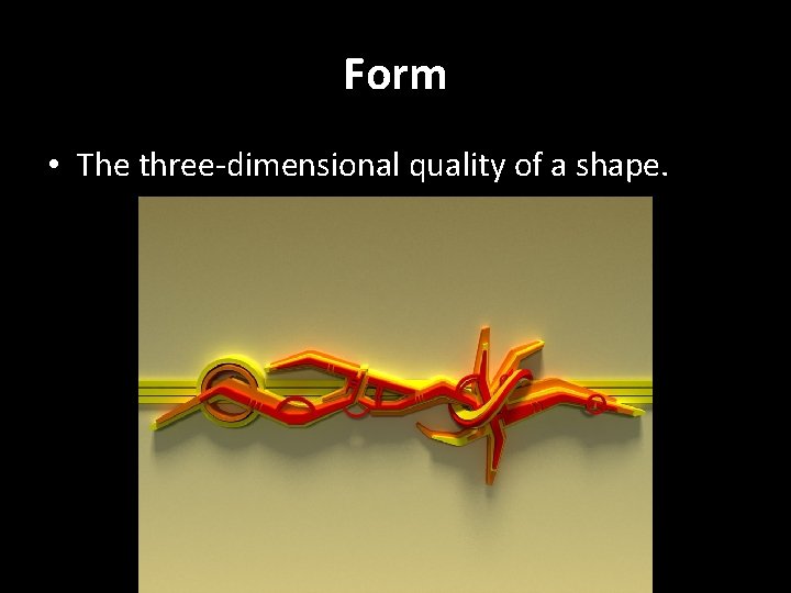Form • The three-dimensional quality of a shape. 