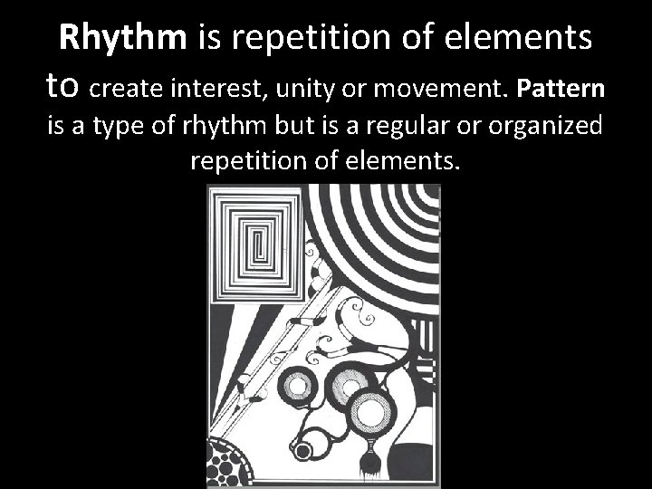 Rhythm is repetition of elements to create interest, unity or movement. Pattern is a