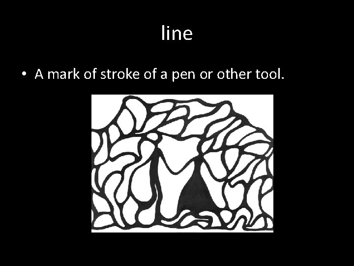 line • A mark of stroke of a pen or other tool. 