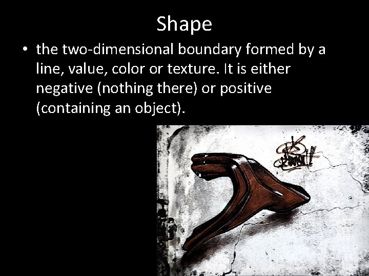 Shape • the two-dimensional boundary formed by a line, value, color or texture. It