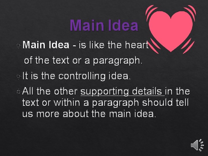 Main Idea - is like the heart of the text or a paragraph. It