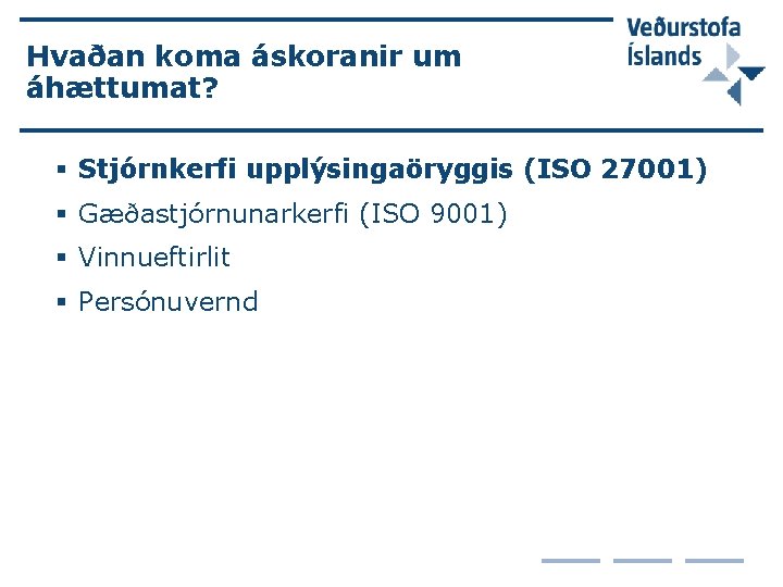 Hvaðan koma áskoranir um áhættumat? § Stjórnkerfi upplýsingaöryggis (ISO 27001) § Gæðastjórnunarkerfi (ISO 9001)