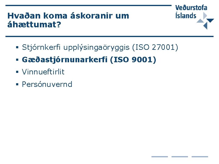 Hvaðan koma áskoranir um áhættumat? § Stjórnkerfi upplýsingaöryggis (ISO 27001) § Gæðastjórnunarkerfi (ISO 9001)