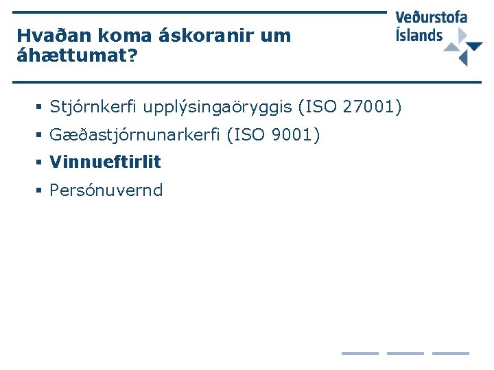 Hvaðan koma áskoranir um áhættumat? § Stjórnkerfi upplýsingaöryggis (ISO 27001) § Gæðastjórnunarkerfi (ISO 9001)