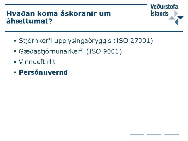 Hvaðan koma áskoranir um áhættumat? § Stjórnkerfi upplýsingaöryggis (ISO 27001) § Gæðastjórnunarkerfi (ISO 9001)