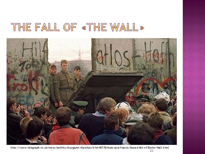 http: //www. telegraph. co. uk/news/politics/margaret-thatcher/6166487/Britain-and-France-feared-fall-of-Berlin-Wall. html 22 