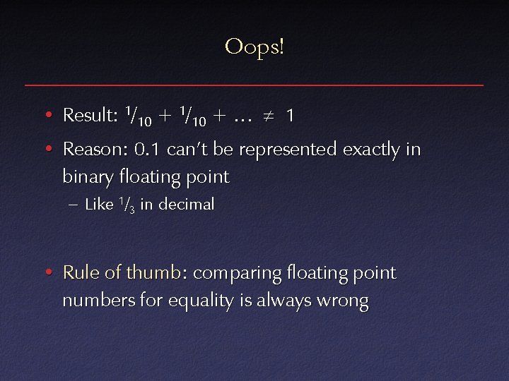 Oops! • Result: 1/10 + … 1 • Reason: 0. 1 can’t be represented