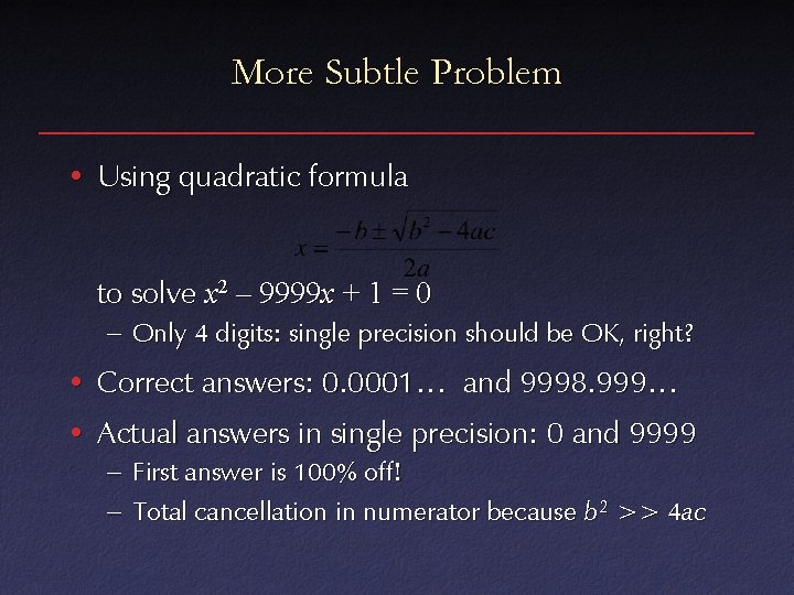 More Subtle Problem • Using quadratic formula to solve x 2 – 9999 x