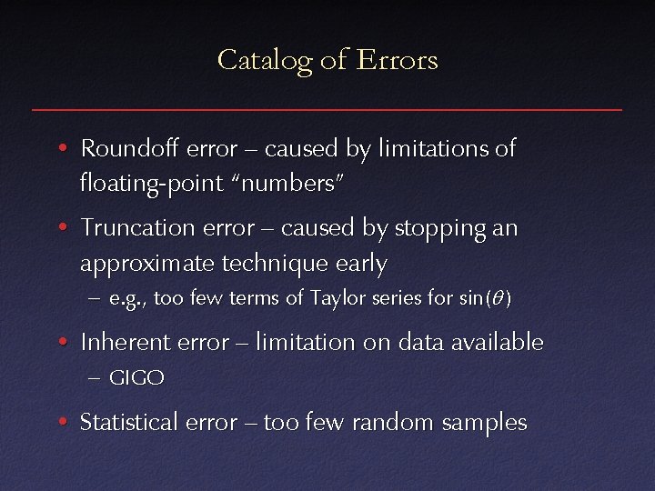 Catalog of Errors • Roundoff error – caused by limitations of floating-point “numbers” •
