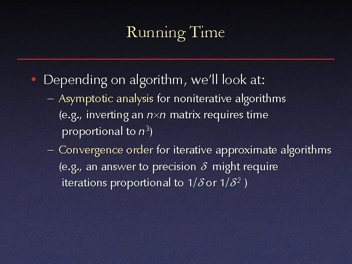 Running Time • Depending on algorithm, we’ll look at: – Asymptotic analysis for noniterative