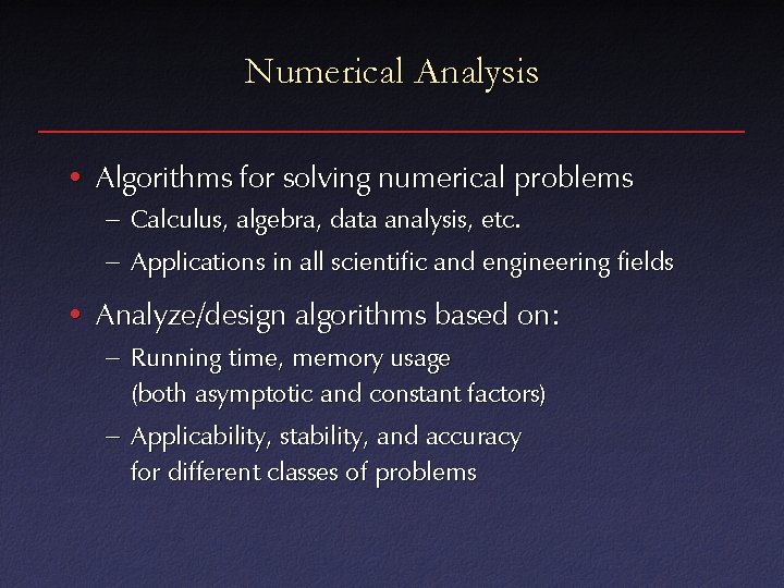 Numerical Analysis • Algorithms for solving numerical problems – Calculus, algebra, data analysis, etc.