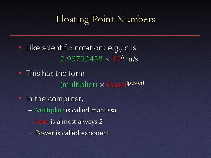 Floating Point Numbers • Like scientific notation: e. g. , c is 2. 99792458