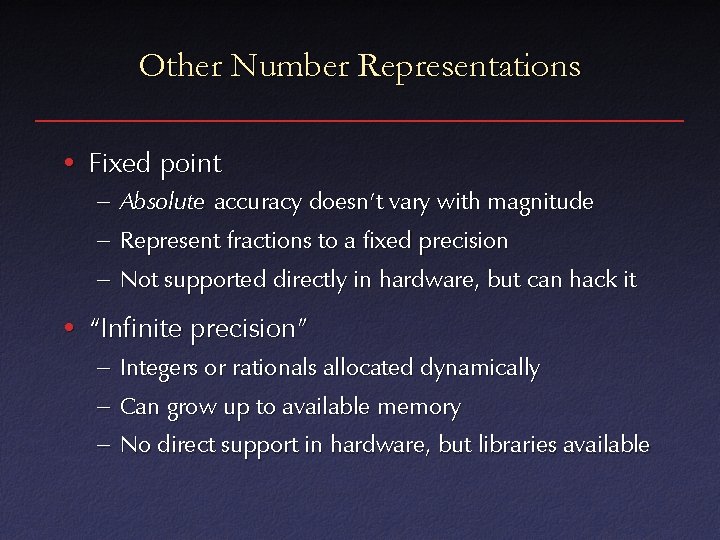 Other Number Representations • Fixed point – Absolute accuracy doesn’t vary with magnitude –