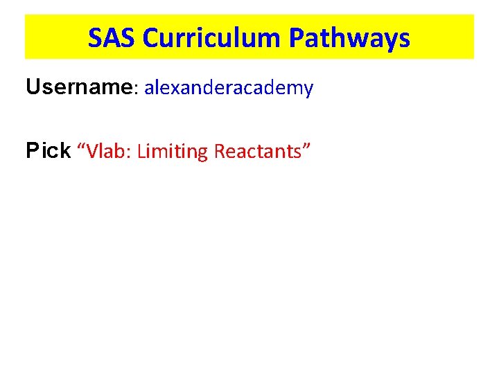 SAS Curriculum Pathways Username: alexanderacademy Pick “Vlab: Limiting Reactants” 