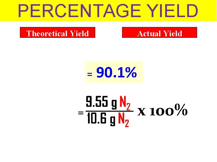 PERCENTAGE YIELD Theoretical Yield Actual Yield = 90. 1% 