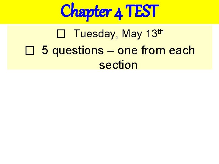 Chapter 4 TEST � Tuesday, May 13 th � 5 questions – one from