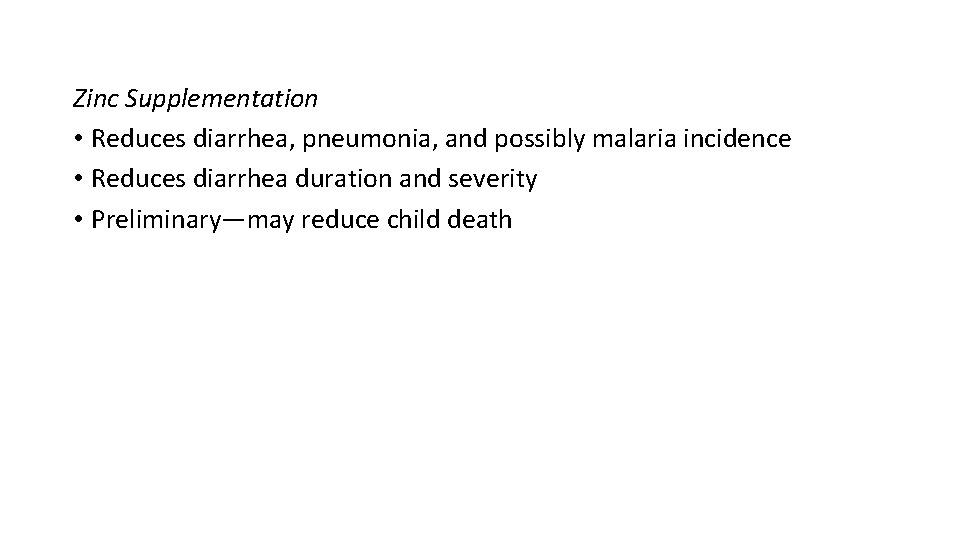 Zinc Supplementation • Reduces diarrhea, pneumonia, and possibly malaria incidence • Reduces diarrhea duration