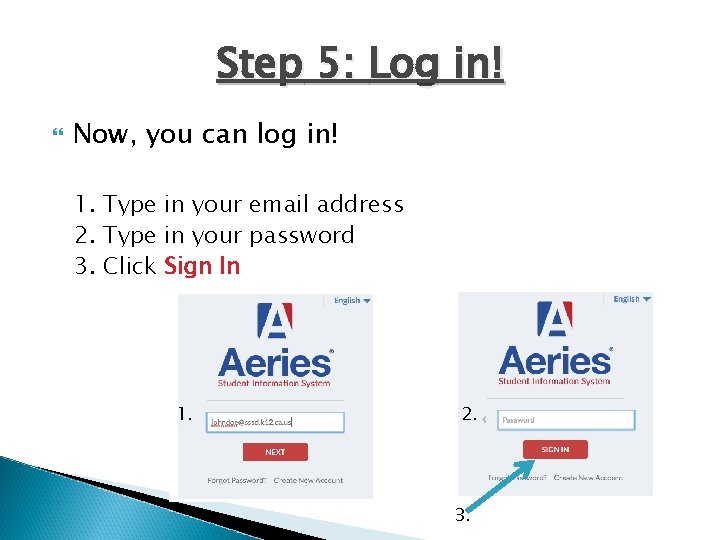 Step 5: Log in! Now, you can log in! 1. Type in your email