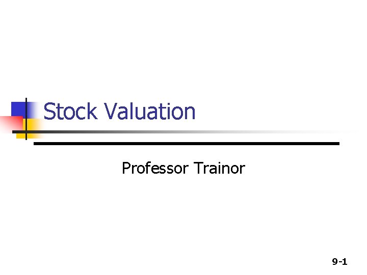 Stock Valuation Professor Trainor 9 -1 Stock Valuation Professor Trainor 9 -1