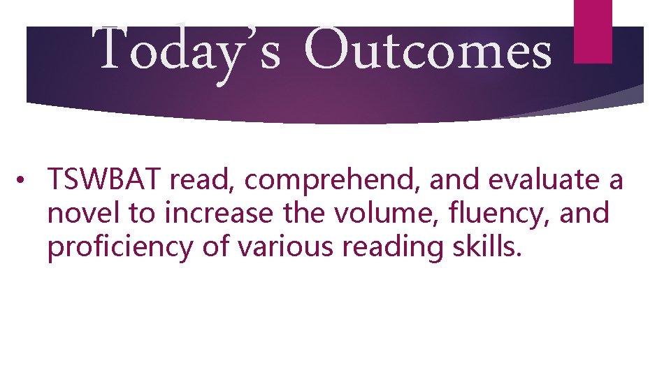 Today’s Outcomes • TSWBAT read, comprehend, and evaluate a novel to increase the volume,