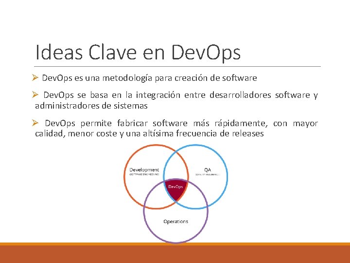 Ideas Clave en Dev. Ops Ø Dev. Ops es una metodología para creación de