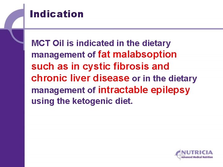 Indication MCT Oil is indicated in the dietary management of fat malabsoption such as