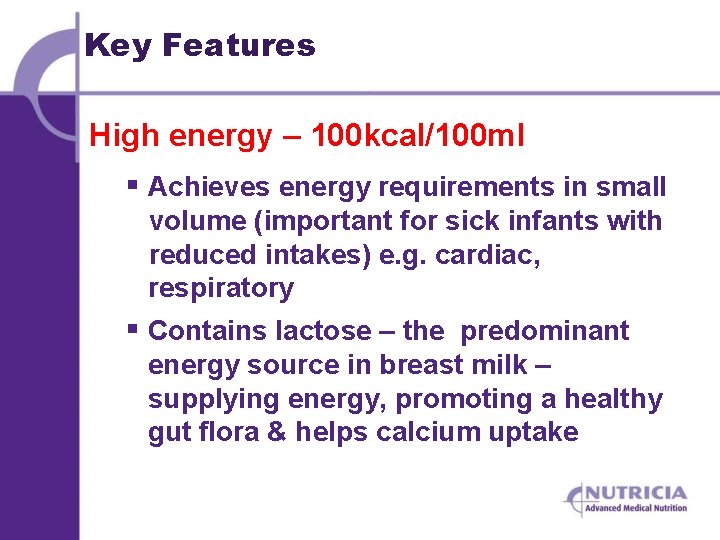 Key Features High energy – 100 kcal/100 ml § Achieves energy requirements in small