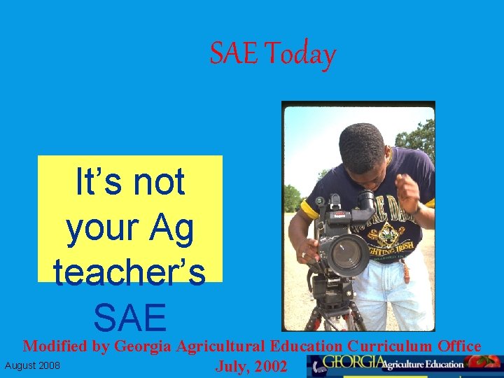 SAE Today It’s not your Ag teacher’s SAE Modified by Georgia Agricultural Education Curriculum