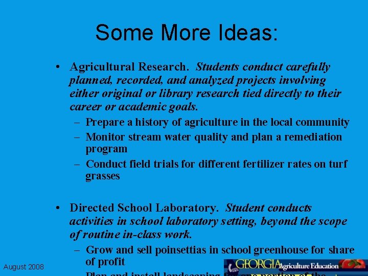 Some More Ideas: • Agricultural Research. Students conduct carefully planned, recorded, and analyzed projects