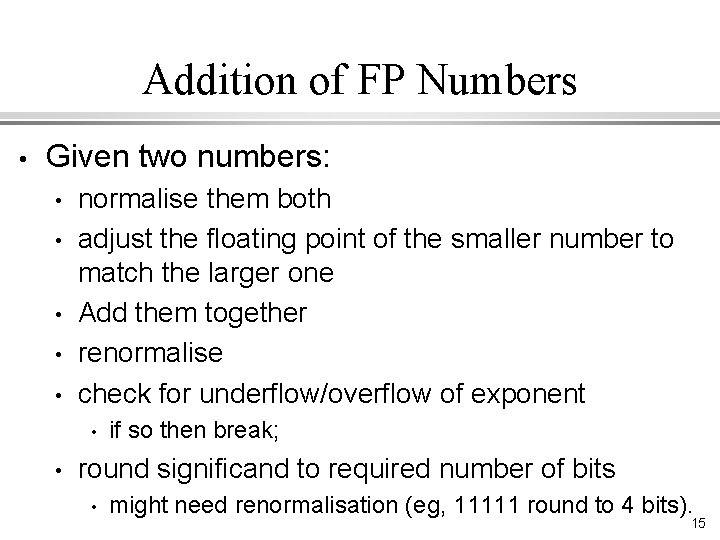 Addition of FP Numbers • Given two numbers: • • • normalise them both