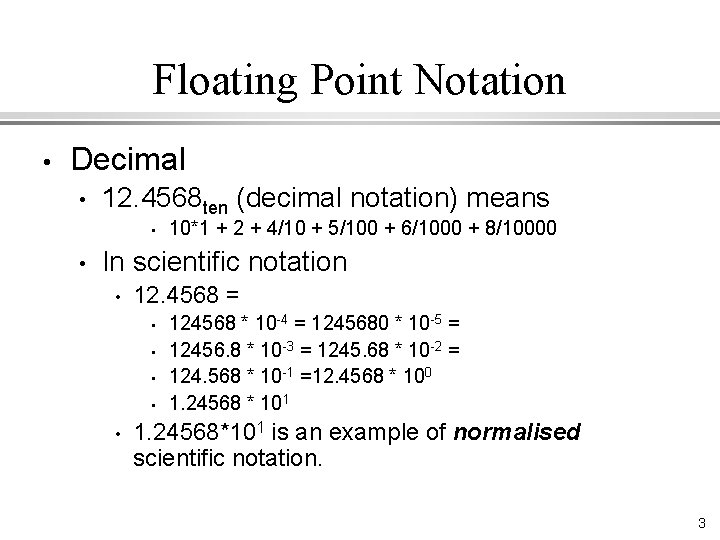 Floating Point Notation • Decimal • 12. 4568 ten (decimal notation) means • •