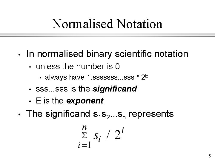 Normalised Notation • In normalised binary scientific notation • unless the number is 0