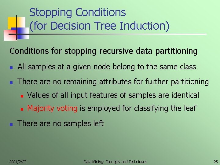Stopping Conditions (for Decision Tree Induction) Conditions for stopping recursive data partitioning n All