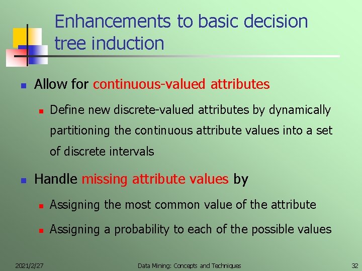 Enhancements to basic decision tree induction n Allow for continuous-valued attributes n Define new