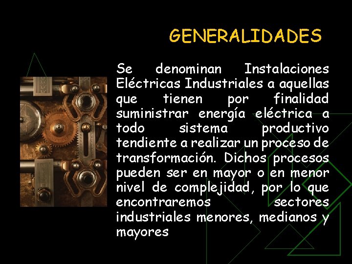 GENERALIDADES Se denominan Instalaciones Eléctricas Industriales a aquellas que tienen por finalidad suministrar energía