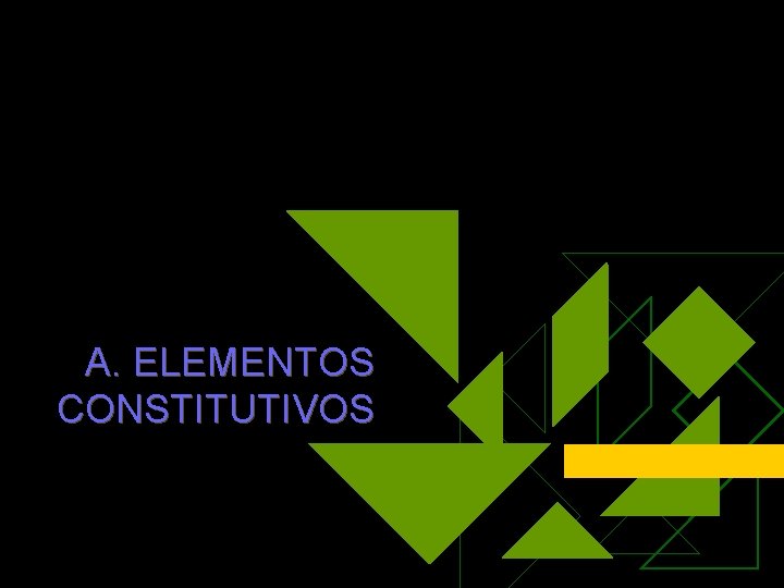 A. ELEMENTOS CONSTITUTIVOS A. ELEMENTOS CONSTITUTIVOS