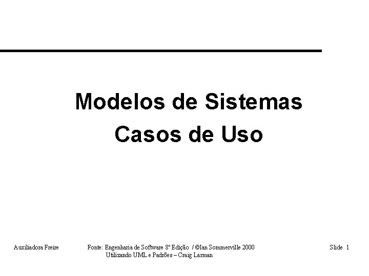 Modelos de Sistemas Casos de Uso Auxiliadora Freire Fonte: Engenharia de Software 8º Edição