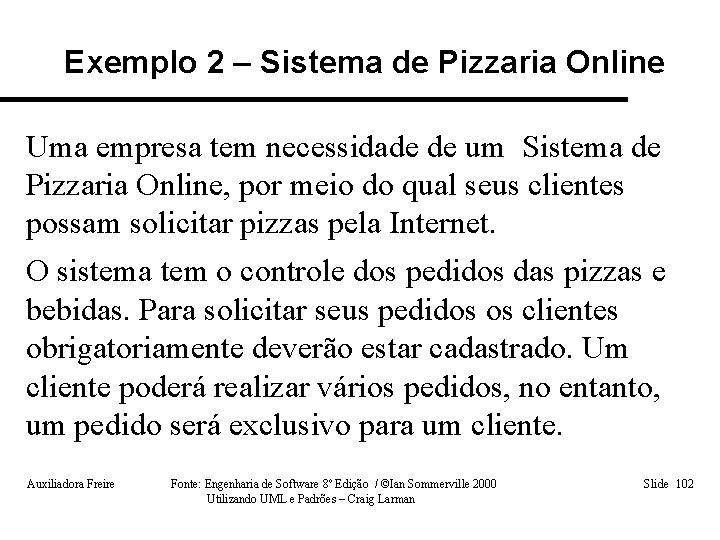 Exemplo 2 – Sistema de Pizzaria Online Uma empresa tem necessidade de um Sistema