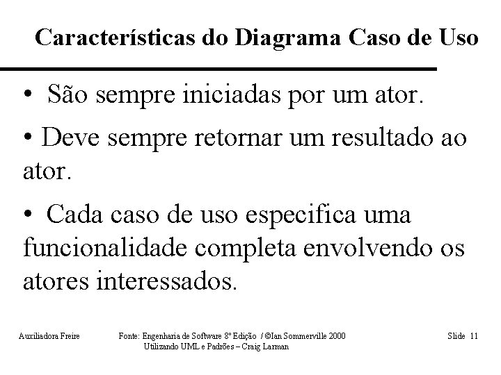 Características do Diagrama Caso de Uso • São sempre iniciadas por um ator. •