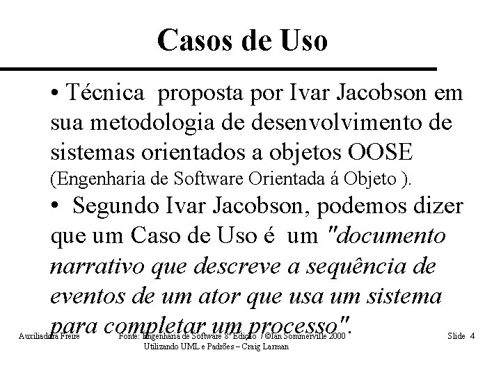 Casos de Uso • Técnica proposta por Ivar Jacobson em sua metodologia de desenvolvimento