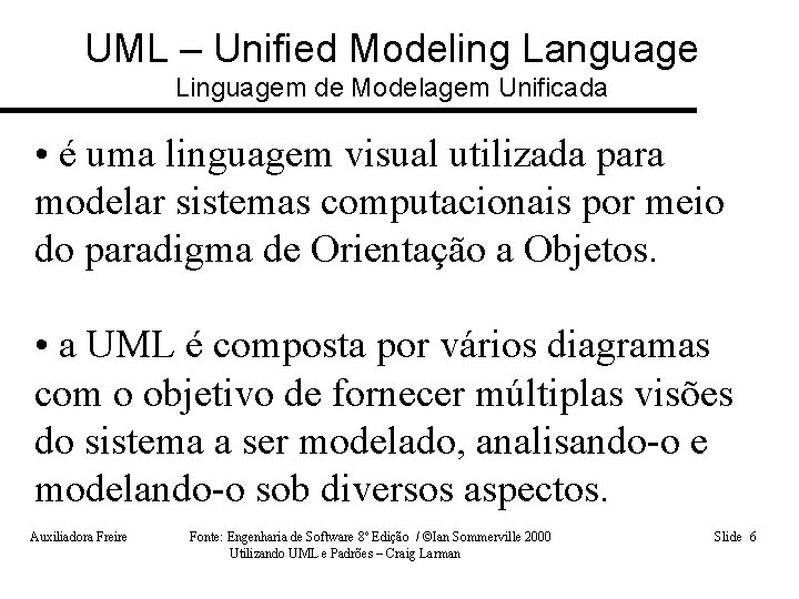 UML – Unified Modeling Language Linguagem de Modelagem Unificada • é uma linguagem visual