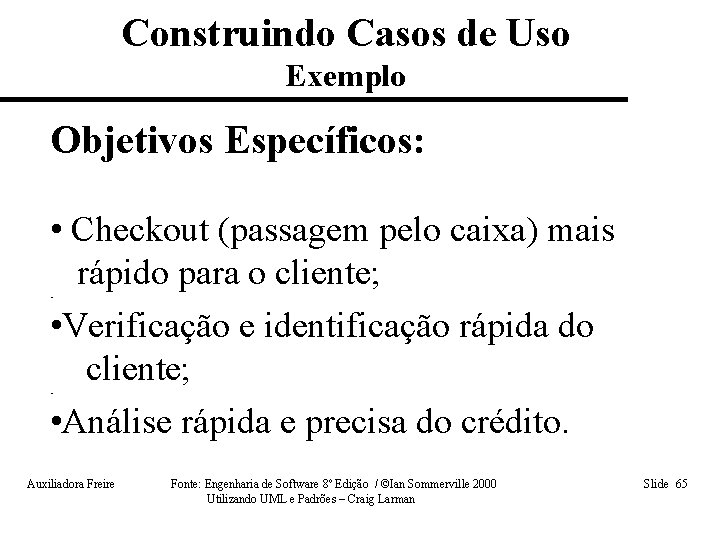 Construindo Casos de Uso Exemplo Objetivos Específicos: • Checkout (passagem pelo caixa) mais rápido