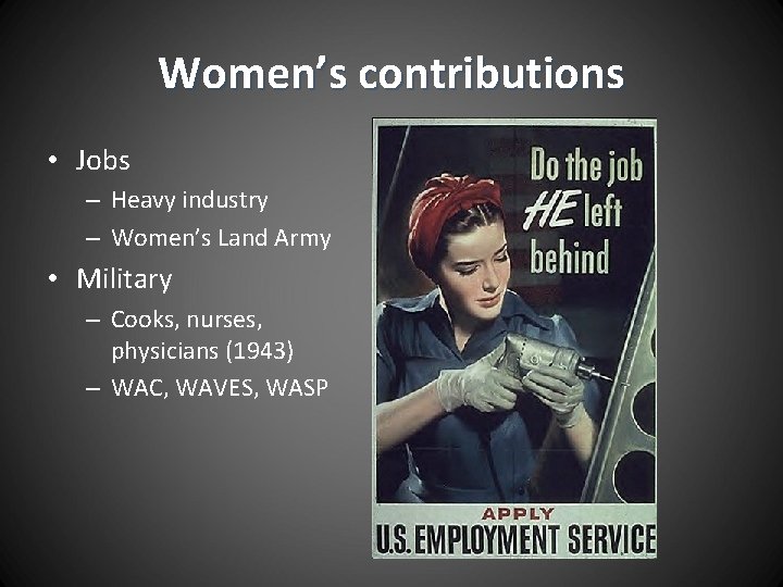 Women’s contributions • Jobs – Heavy industry – Women’s Land Army • Military –